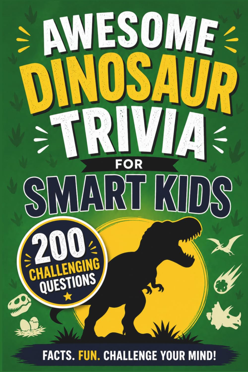Awesome Dinosaur Trivia For Smart Kids: 200 Fun Dinosaur Trivia Questions and Interesting Facts for Curious Kids Ages 8-12