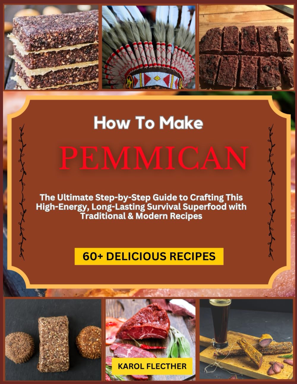 HOW TO MAKE PEMMICAN: The Ultimate Step-by-Step Guide to Crafting This High-Energy, Long-Lasting Survival Superfood with Traditional & Modern Recipes