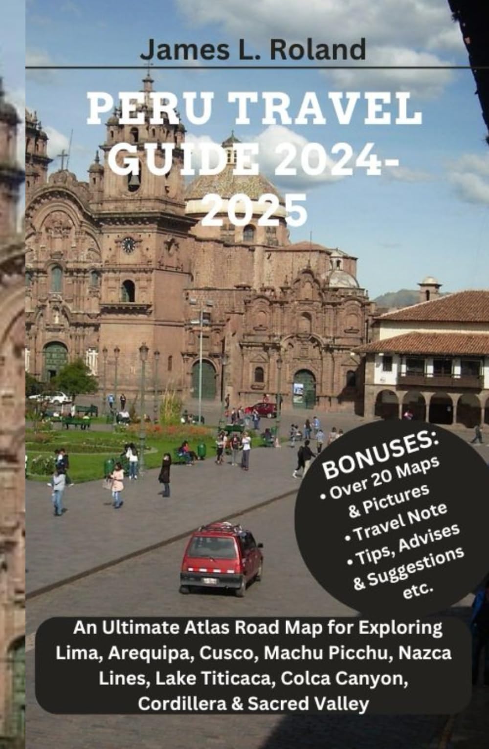 PERU TRAVEL GUIDE 2024-2025: An Ultimate Atlas Road Map for Exploring Lima, Arequipa, Cusco, Machu Picchu, Nazca Lines, Lake Titicaca, Colca Canyon, ... Valley (James Global Discovery Diaries)