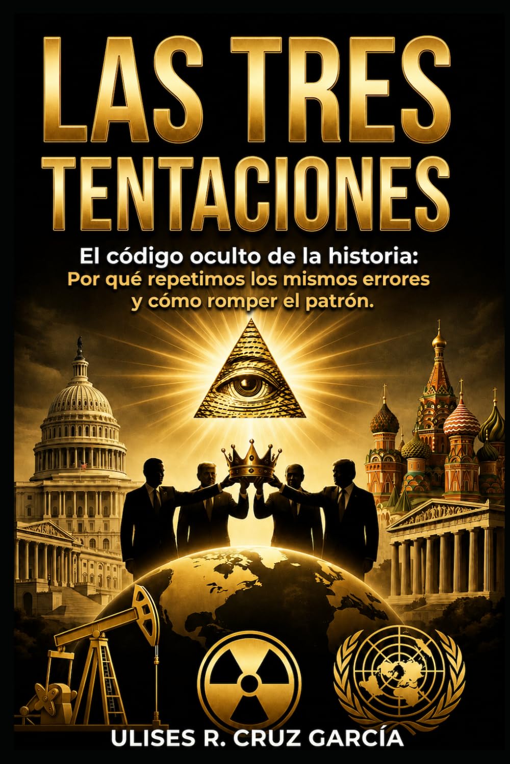 Las tres tentaciones: El código oculto de la historia: Por qué repetimos los mismos errores y cómo romper el patrón: 1 (Anatomía del poder)