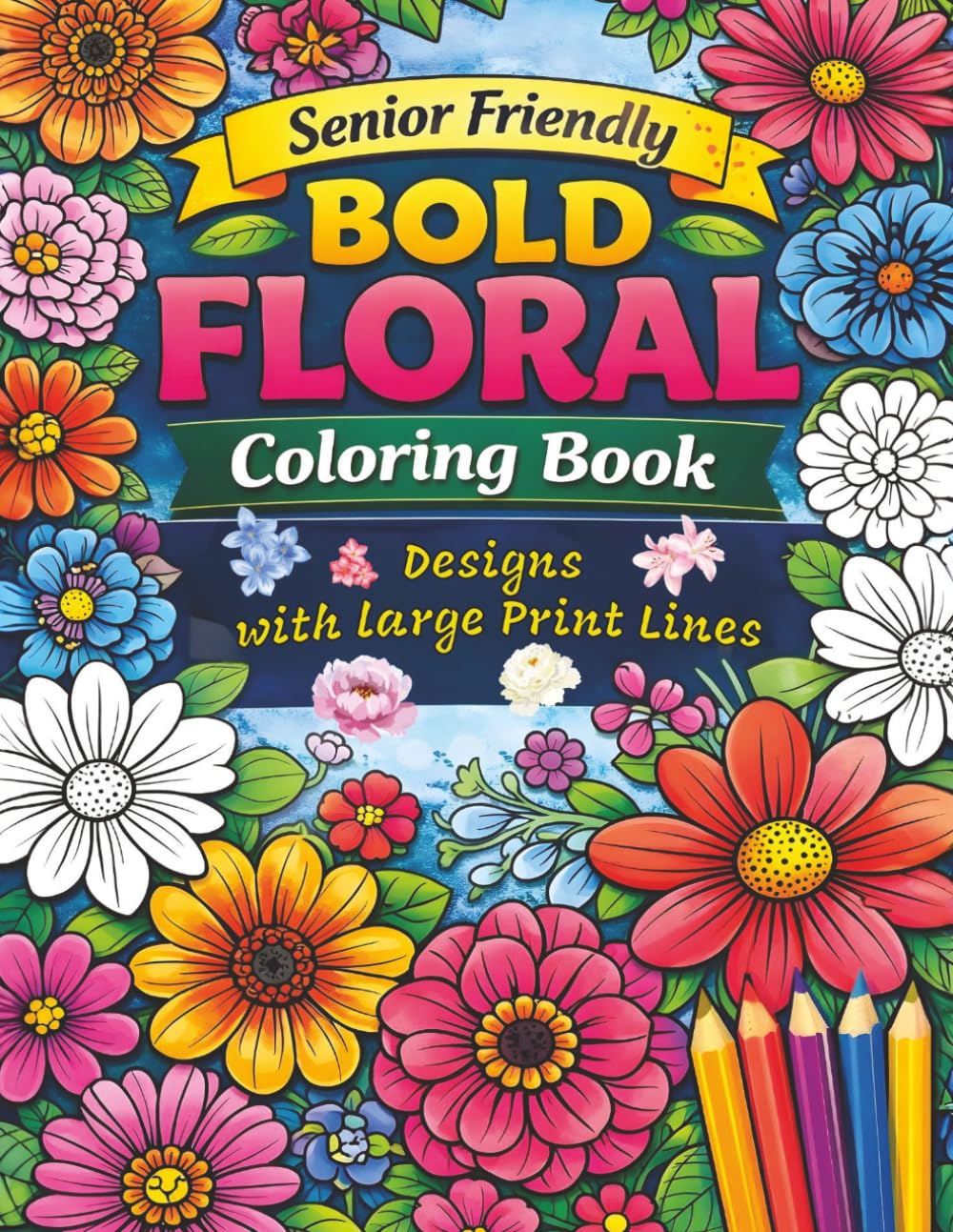 Senior Friendly Bold Floral Coloring Book: Easy Floral Designs with Bold Lines for Relaxing Coloring Fun | Perfect for Seniors, Beginners & Adults | ... Stress-Relief Art Made Enjoyable for Everyone