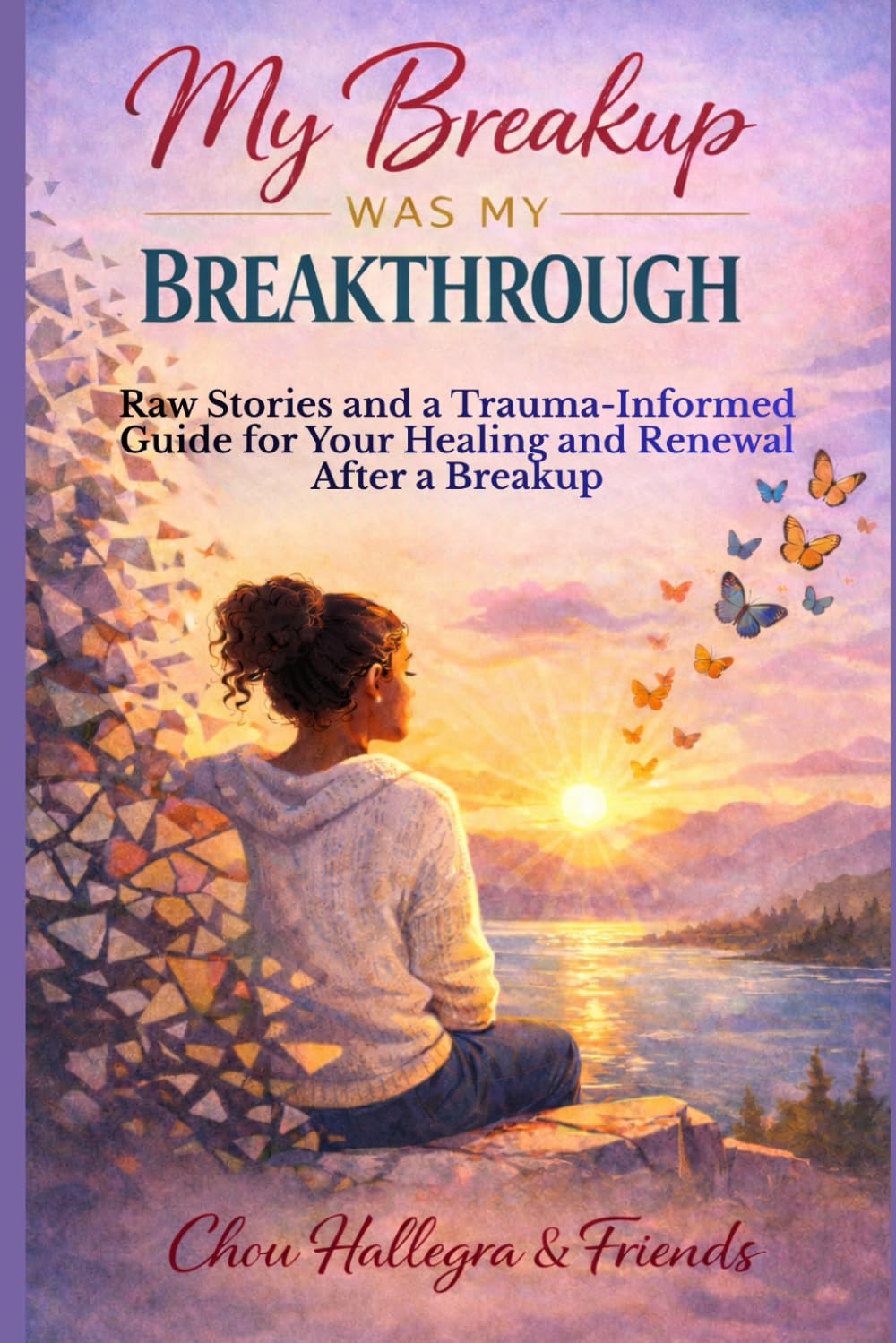 My Breakup Was My Breakthrough: Raw Stories and a Trauma-Informed Guide for Your Healing and Renewal After a Breakup
