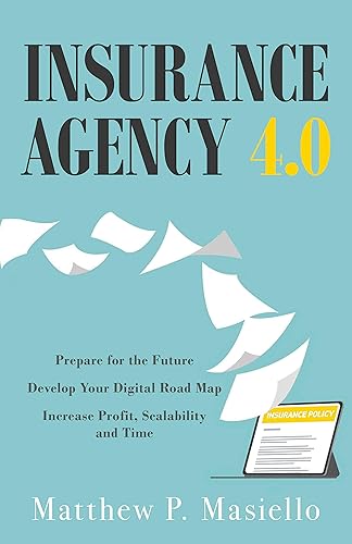 Insurance Agency 4.0 Prepare for the Future Develop Your Digital Road Map Increase Profit, Scalability and Time