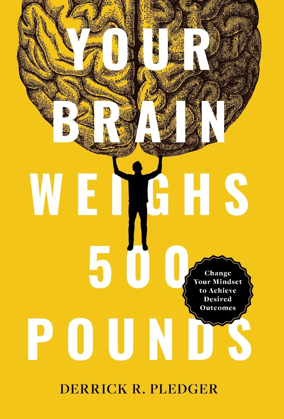 Buy Your Brain Weighs 500 Pounds: Change Your Mindset to Achieve Desired Outcomes — BookShops.in