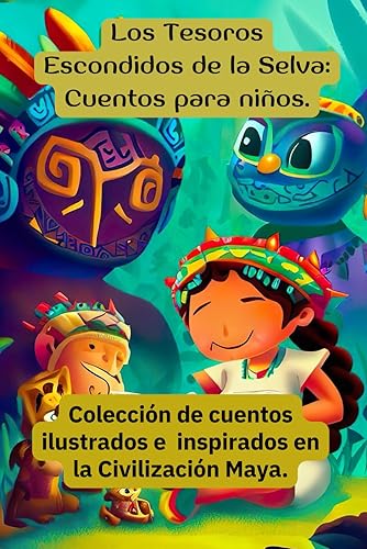 Tesoros de la selva, cuentos y leyendas inspiradas en historias Mayas con dibujos. Cuentos e historias ilustradas inspiradoras para niños que