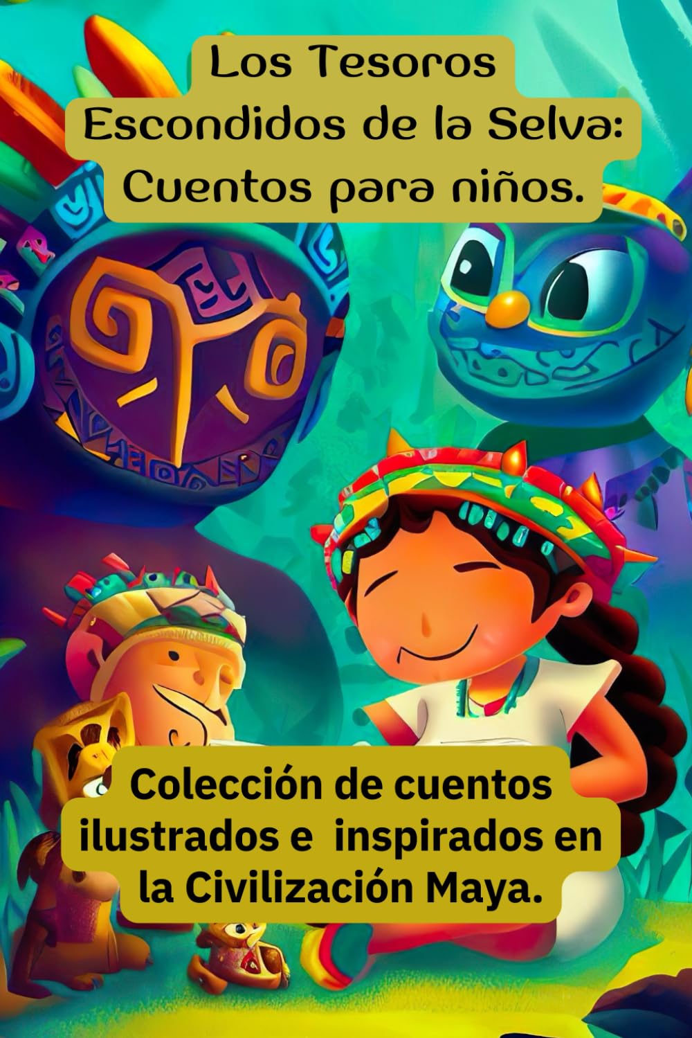 Tesoros de la selva, cuentos y leyendas inspiradas en historias Mayas con dibujos.: Cuentos e historias ilustradas inspiradoras para niños que volarán su imaginación.