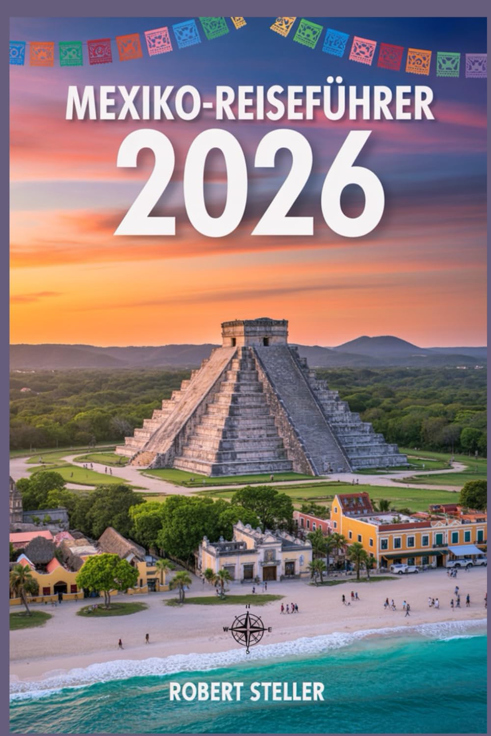 MEXIKO-REISEFÜHRER 2026: Der ultimative Leitfaden für sorgfältig zusammengestellte Reiserouten, Geheimtipps und cleveres Budgetieren
