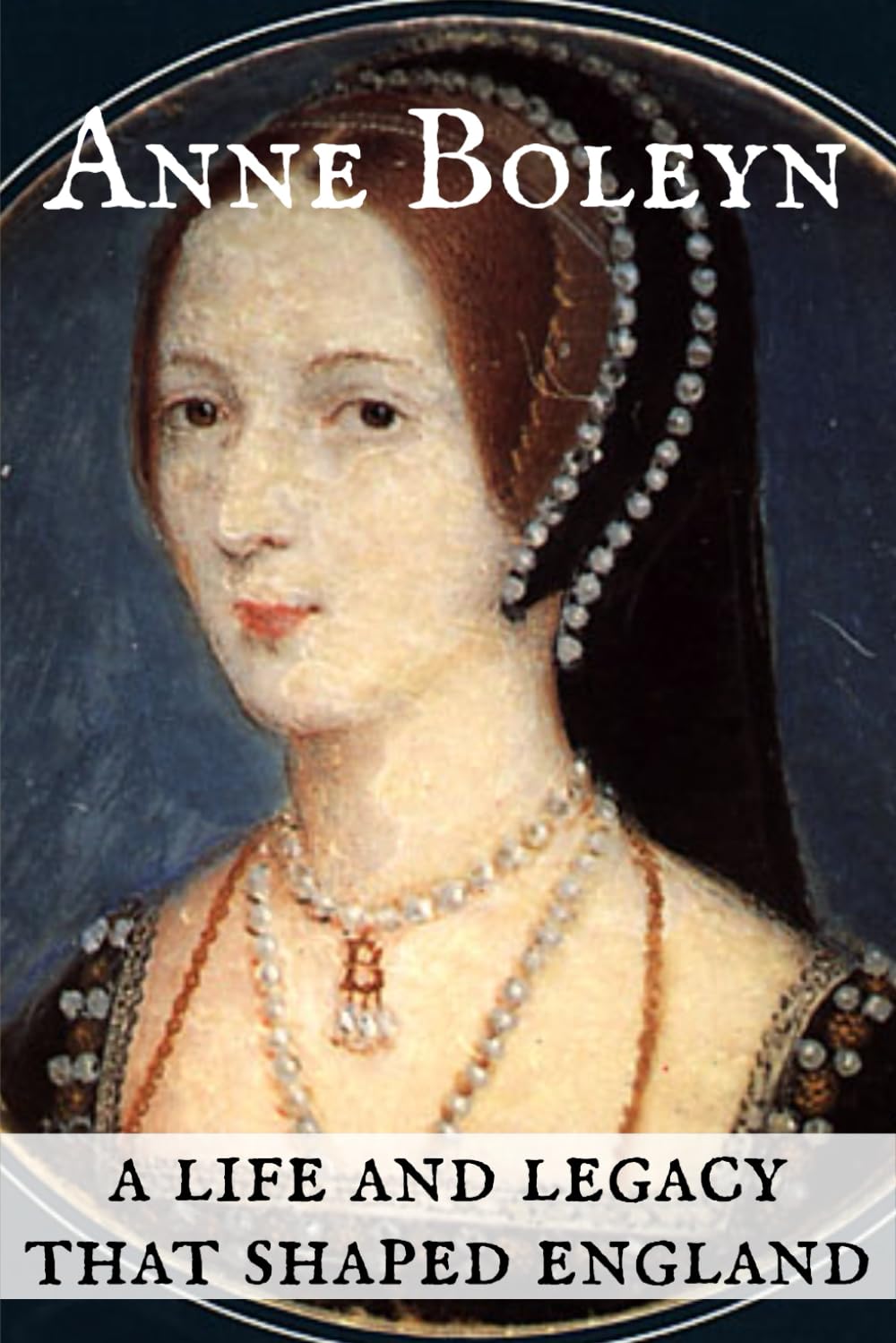 Anne Boleyn: A Life and Legacy that Shaped England