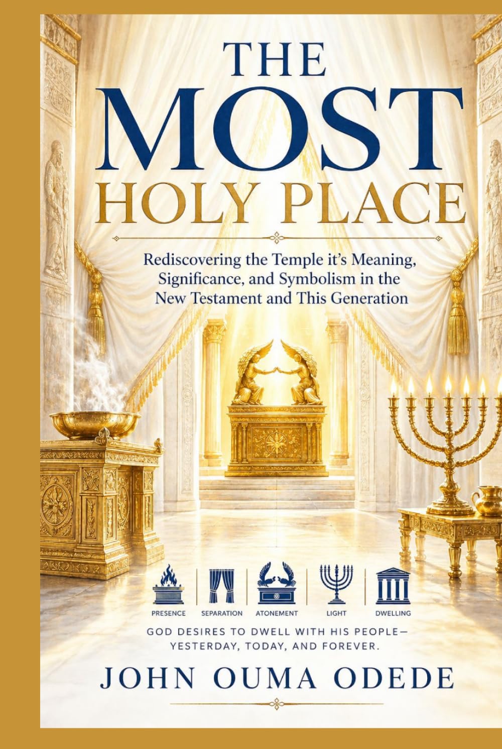 THE MOST HOLY PLACE: Rediscovering the Temple, its Meaning, Significance, and Symbolism in the New Testament and This Generation
