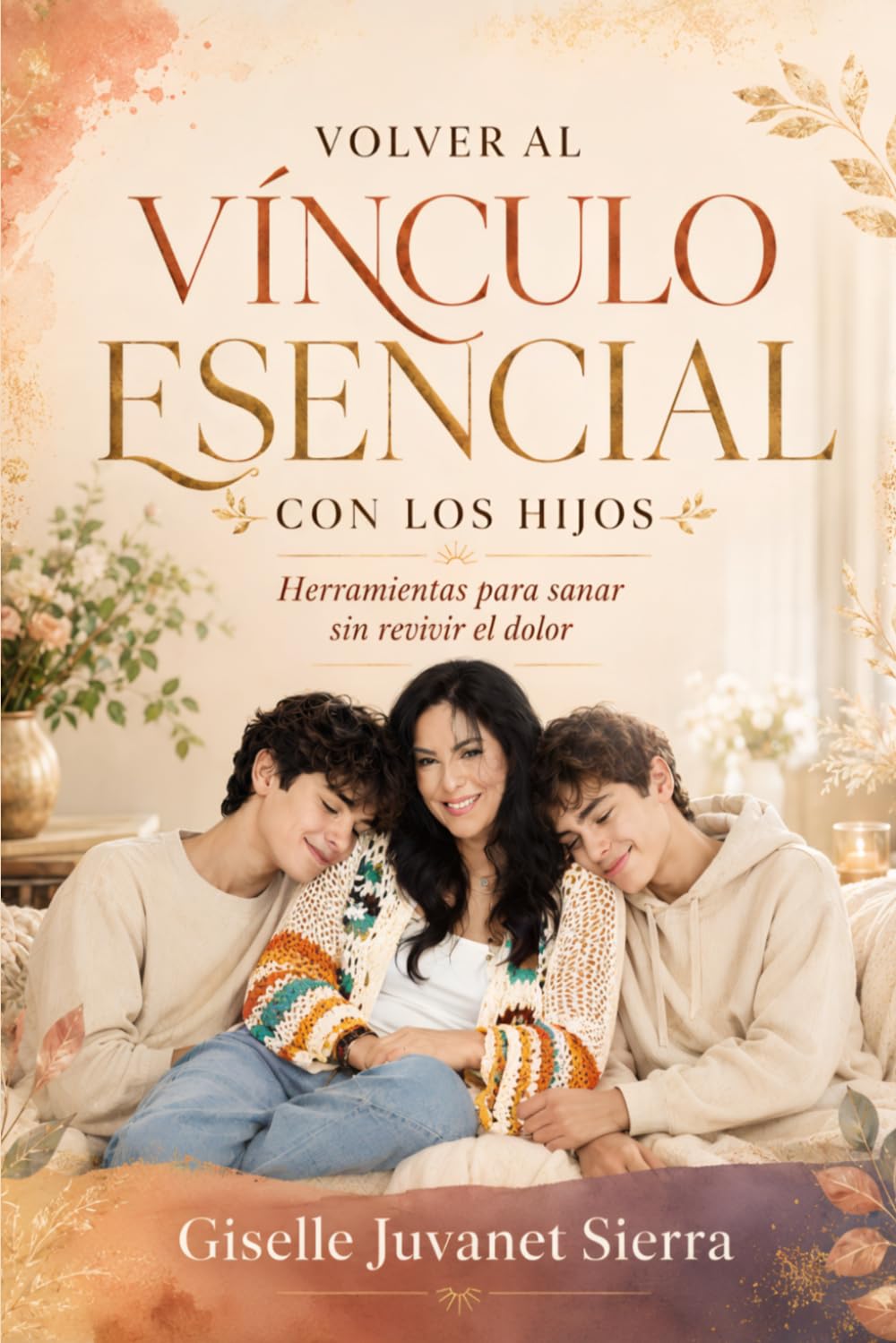 VOLVER AL VÍNCULO ESENCIAL CON LOS HIJOS: Herramientas para sanar sin revivir el dolor