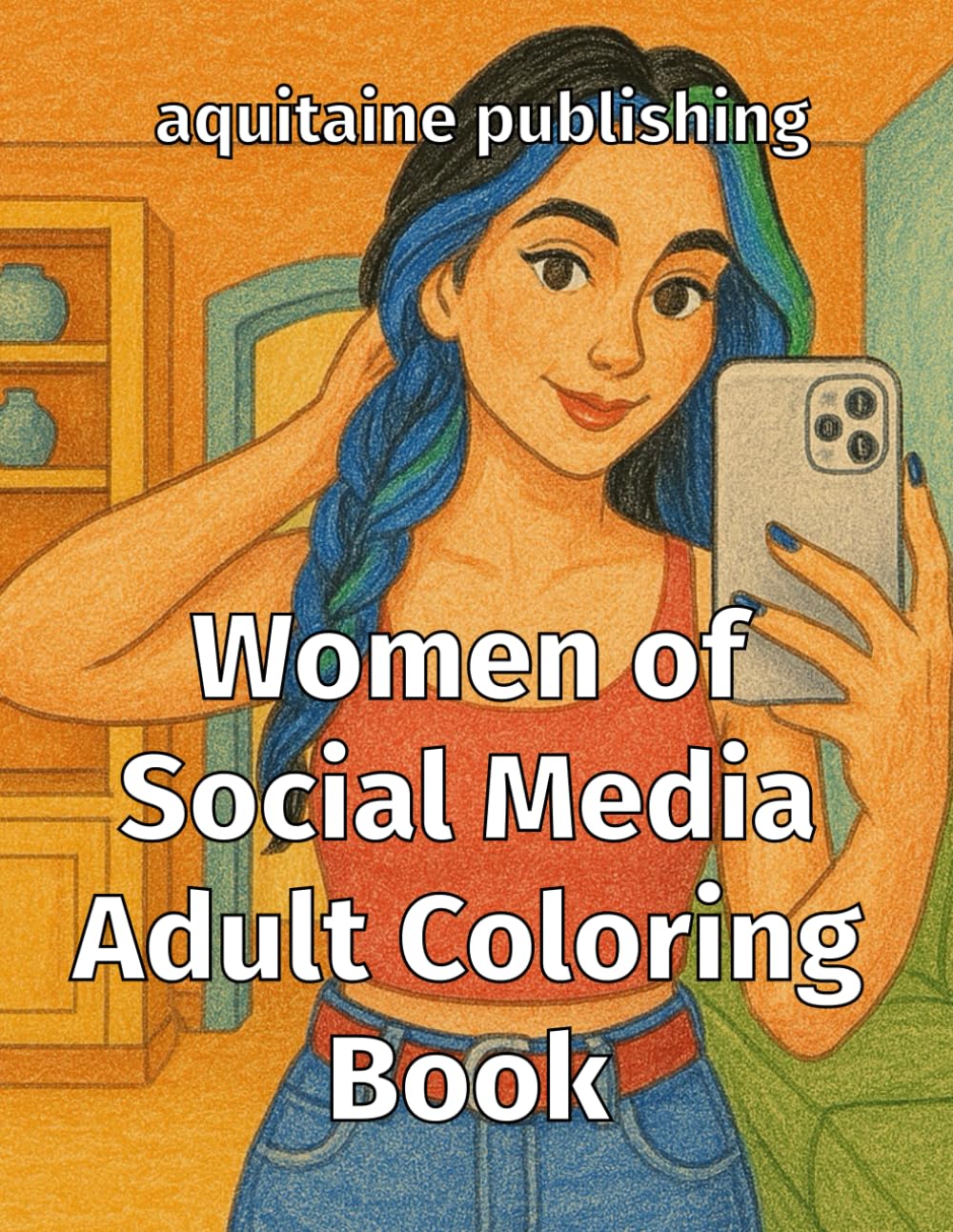Women of Social Media Adult Coloring Book: An Adult Coloring Book Celebrating Viral Beauty, Trendy Outfits, and Fashion Selfies