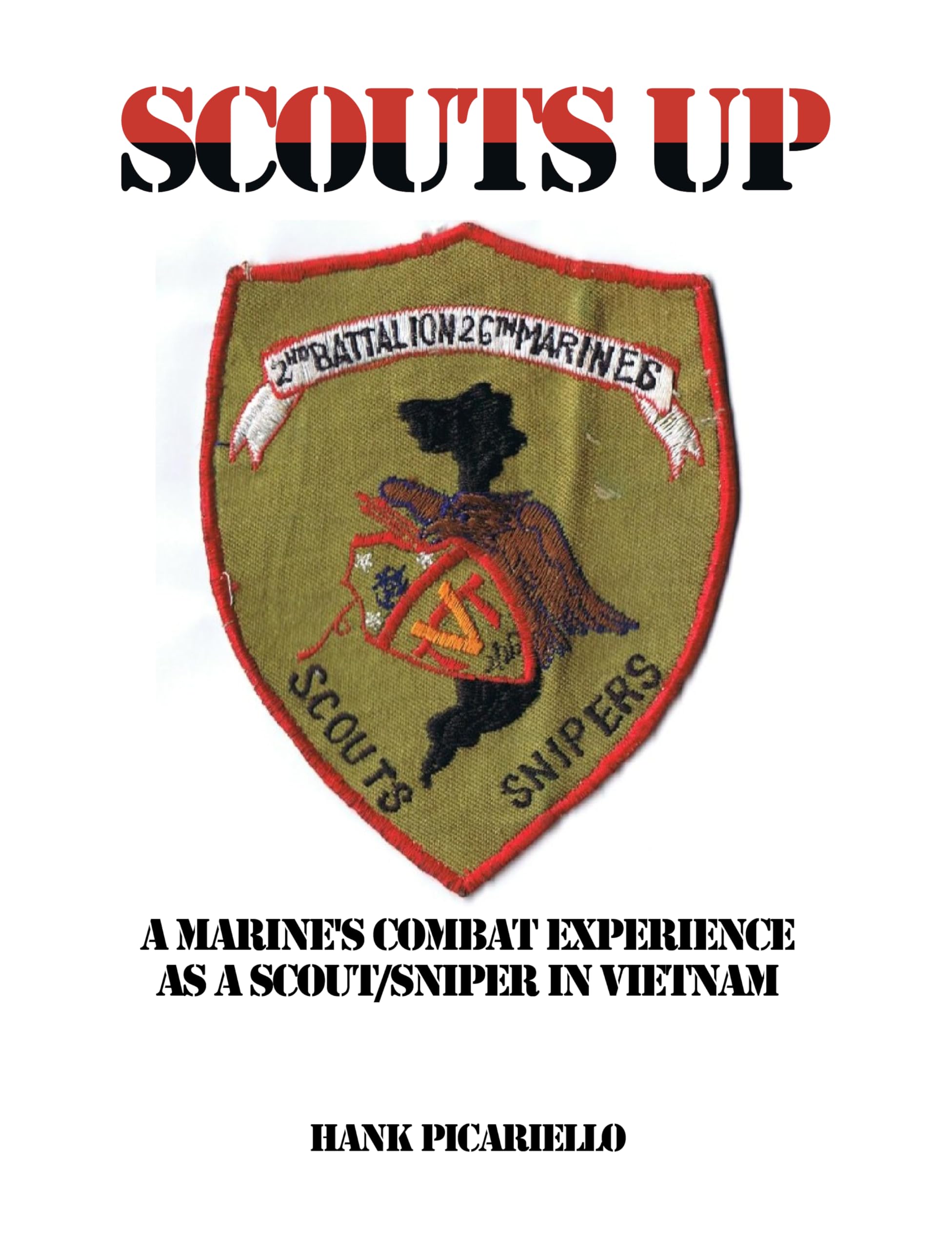 SCOUTS UP A Marine's Combat Experience as a Scout/Sniper in Vietnam