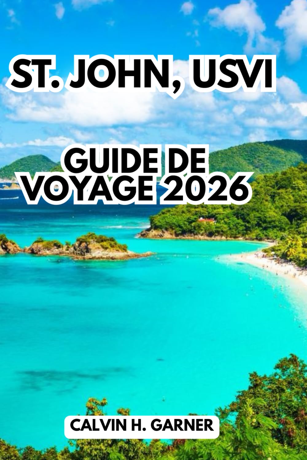 St. John, Usvi Guide De Voyage 2026: Votre guide complet des plages, du snorkeling, des sentiers des parcs nationaux, de la cuisine insulaire et des ... pour explorer les îles Vierges américaines