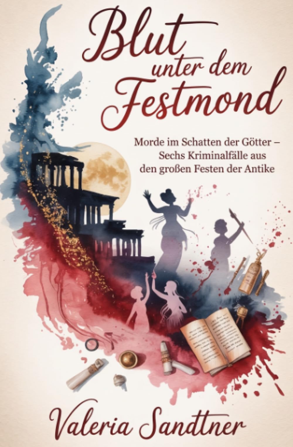 Blut unter dem Festmond: Morde im Schatten der Götter – Sechs Kriminalfälle aus den großen Festen der Antike