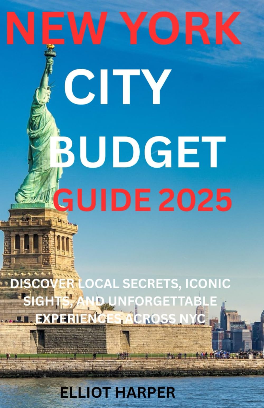 NEW YORK CITY BUDGET GUIDE 2025: DISCOVER LOCAL SECRETS, ICONIC SIGHTS, AND UNFORGETTABLE EXPERIENCES ACROSS NYC
