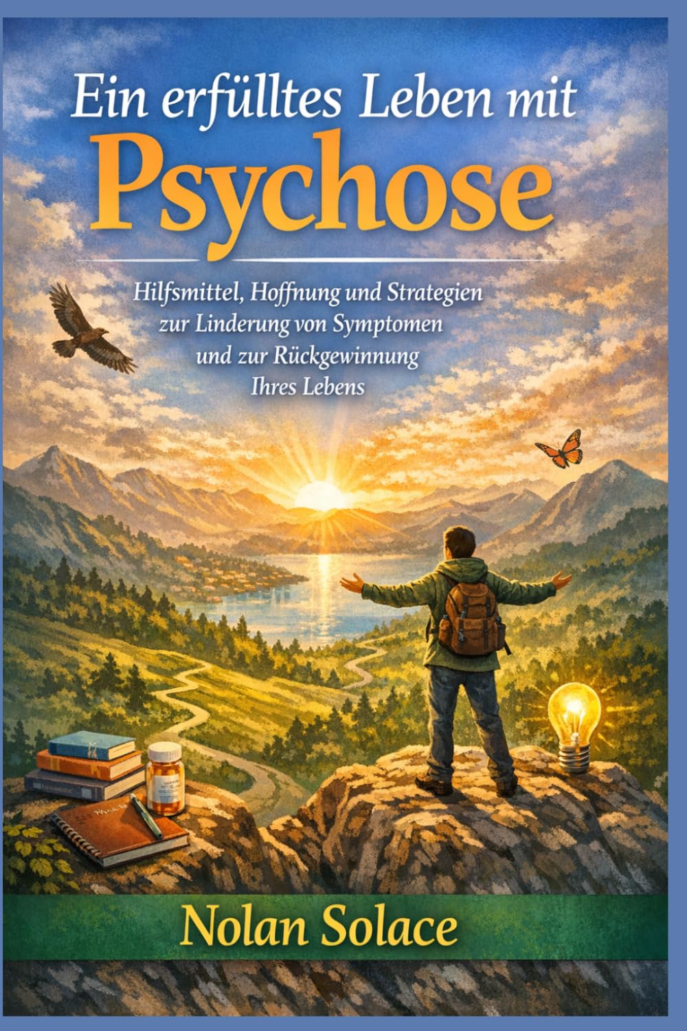 Ein erfülltes Leben mit Psychose: Hilfsmittel, Hoffnung und Strategien zur Linderung von Symptomen und zur Rückgewinnung Ihres Lebens