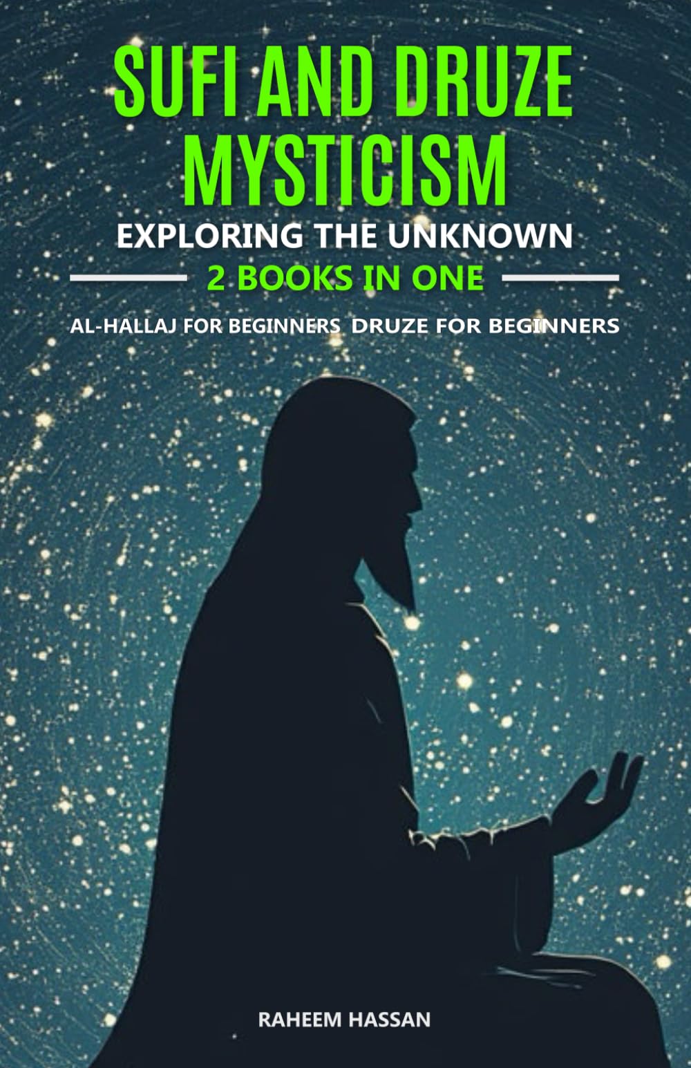 Sufi and Druze Mysticism: Exploring the Unknown: 2 Books in One: Al-Hallaj for Beginners: Exploring the Teachings of a Sufi Master, Druze for Beginners: Discovering Ancient Beliefs and Practices