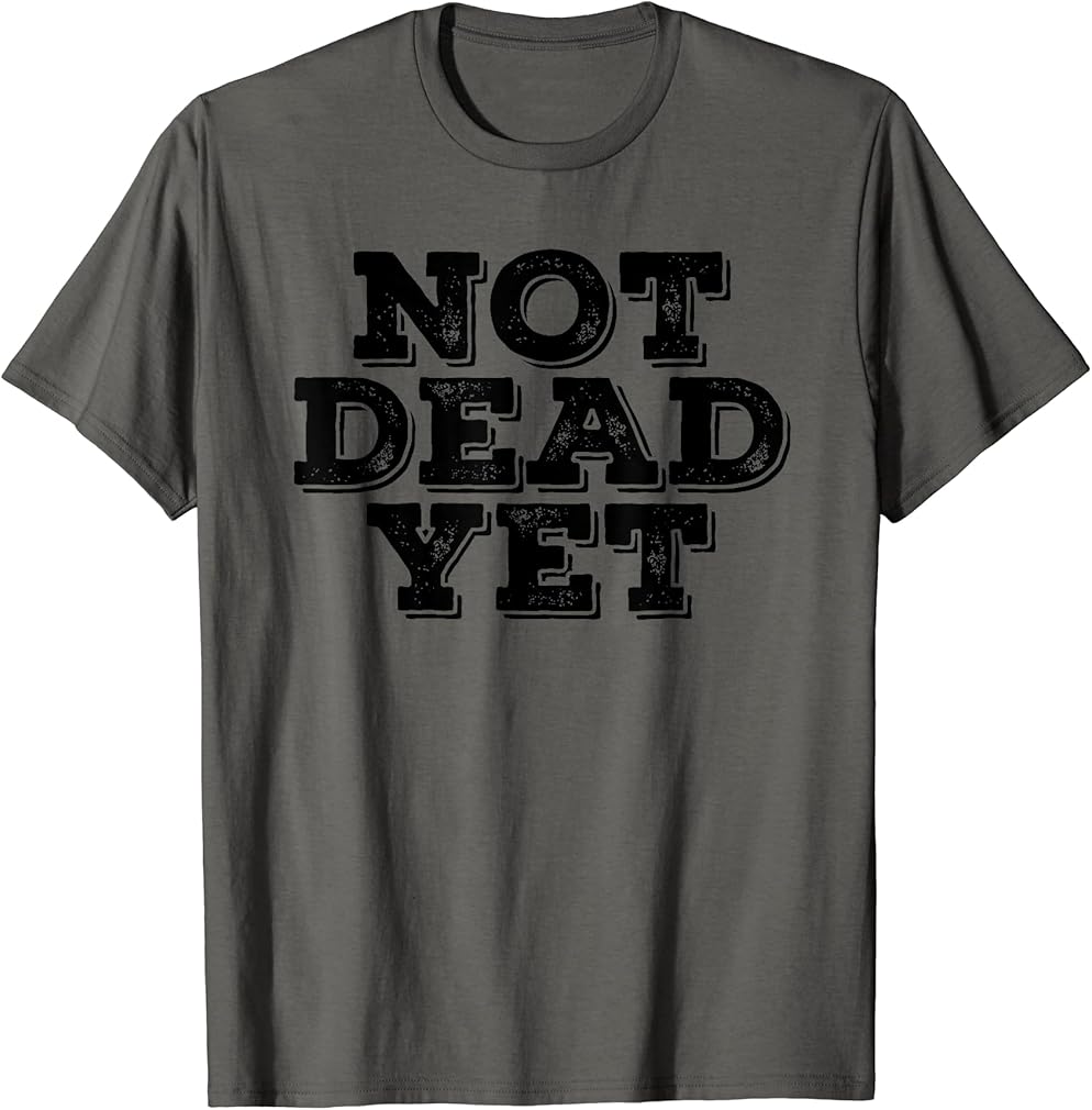 NOT DEAD YET Funny Undead Zombie Veteran Gift Idea T-Shirt