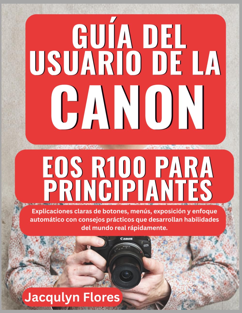 Guía del usuario de la Canon EOS R100 para principiantes: Explicaciones claras de botones, menús, exposición y enfoque automático con consejos ... habilidades del mundo real rápidamente.