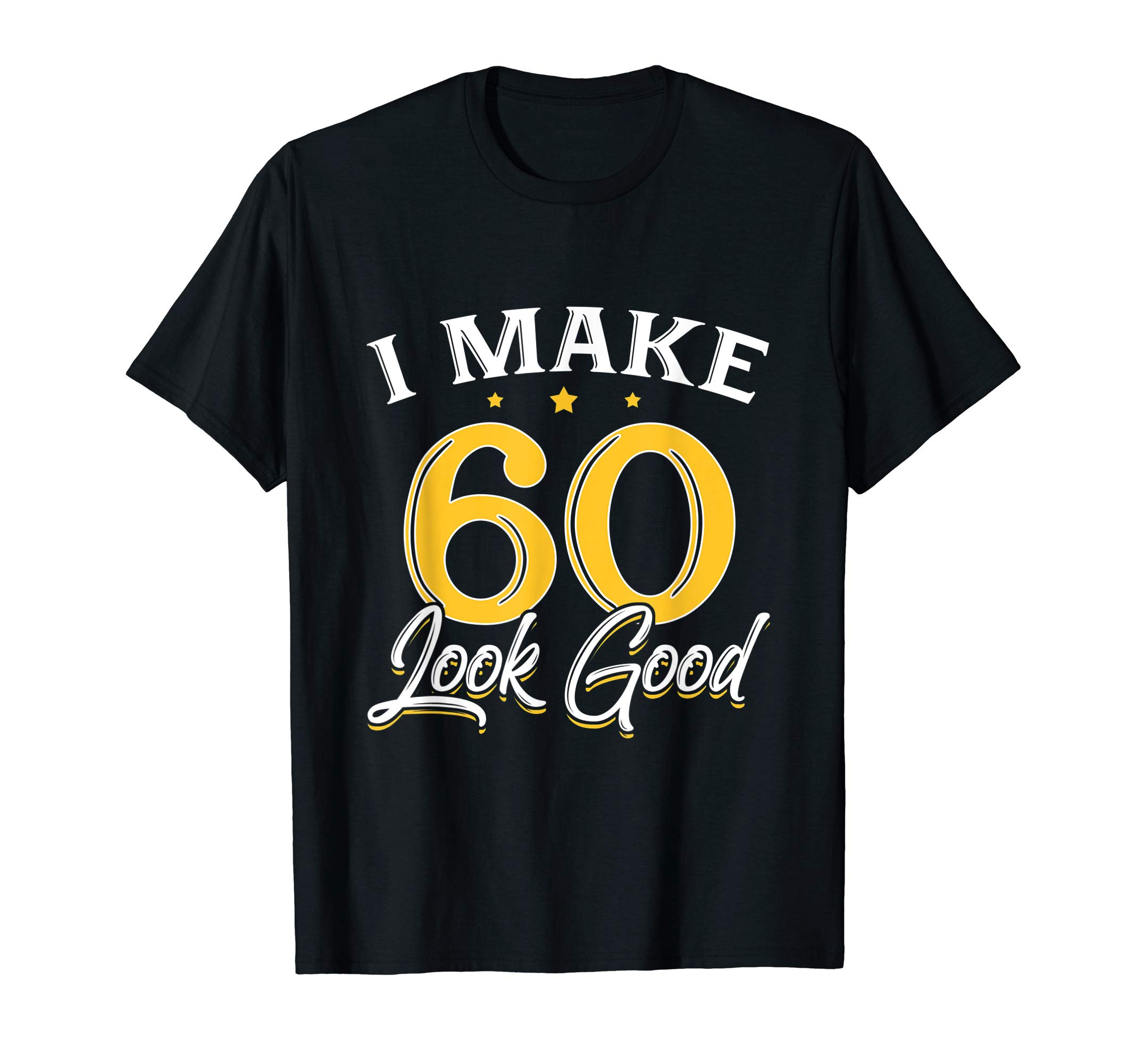 I Make 60 Look Good T-Shirt 60th Yrs Old Birthday Gift T-Shirt