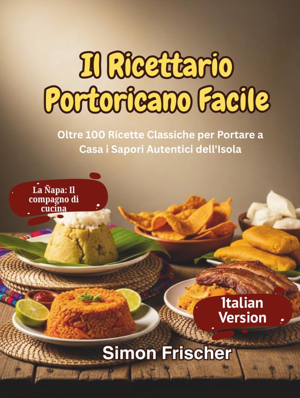 Il Ricettario Portoricano Facile: Oltre 100 Ricette Classiche per Portare a Casa i Sapori Autentici dell'Isola