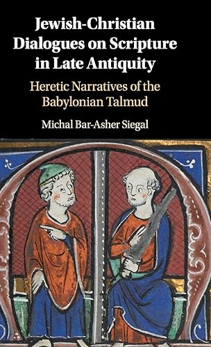 Jewish-Christian Dialogues on Scripture in Late Antiquity: Heretic Narratives of the Babylonian Talmud
