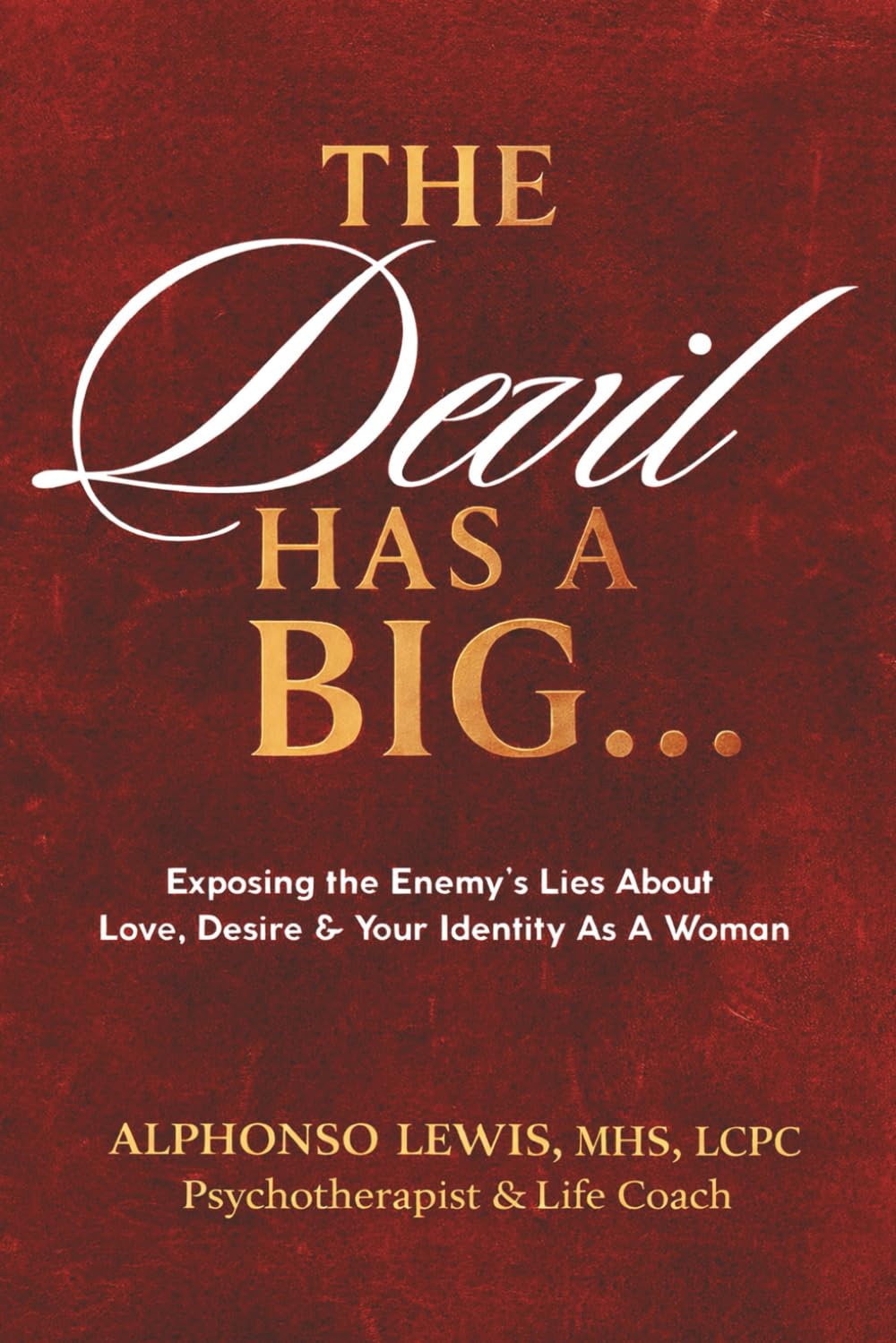 The Devil Has a Big...: Exposing the Enemy's Lies About Love, Desire & Your Identity As A Woman