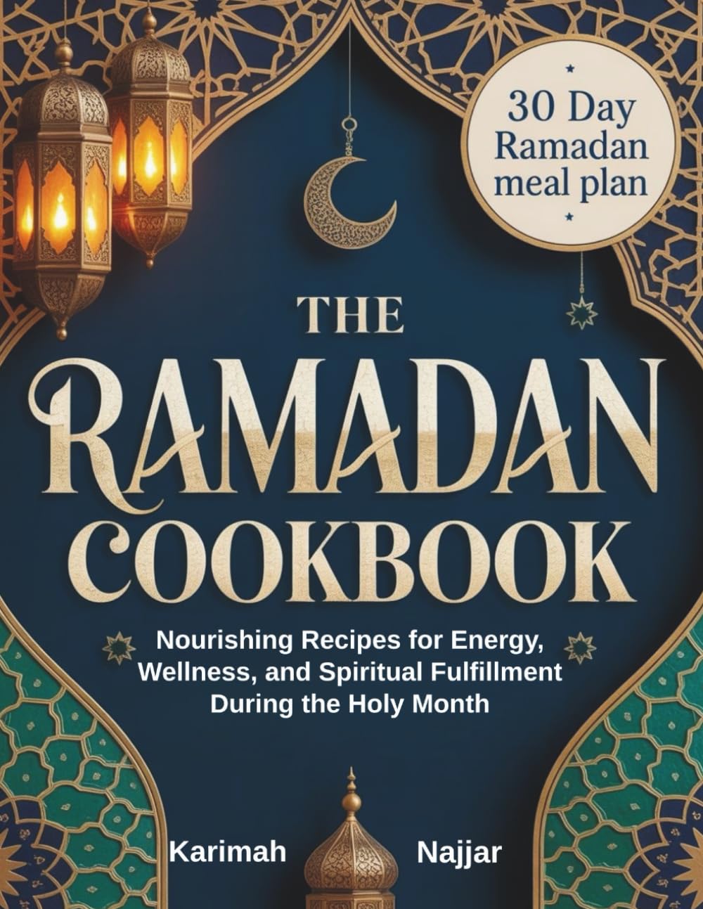 The Ramadan Cookbook: Nourishing Recipes for Energy, Wellness, and Spiritual Fulfillment During the Holy Month