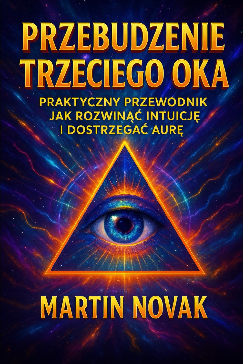 Przebudzenie Trzeciego Oka. Praktyczny przewodnik jak rozwinąć intuicję i dostrzegać aurę