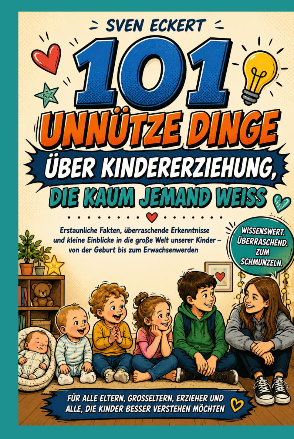 101 unnütze Dinge über Kindererziehung, die kaum jemand weiß: Erstaunliche Fakten, überraschende Erkenntnisse und kleine Einblicke in die große Welt ... (101 unnütze Dinge, die kaum jemand weiß)