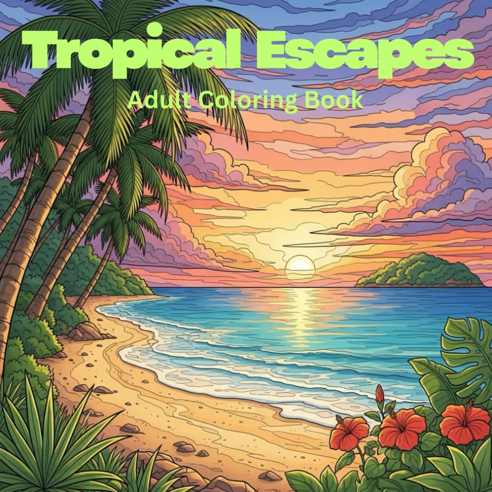 Tropical Escape: An Adult Coloring Book of Beautiful Paradise Scenes for Mindfulness & Stress Relief: 50 Relaxing Tropical Beaches, Palm Trees & Island Vibes for Anxiety Relief & Calm