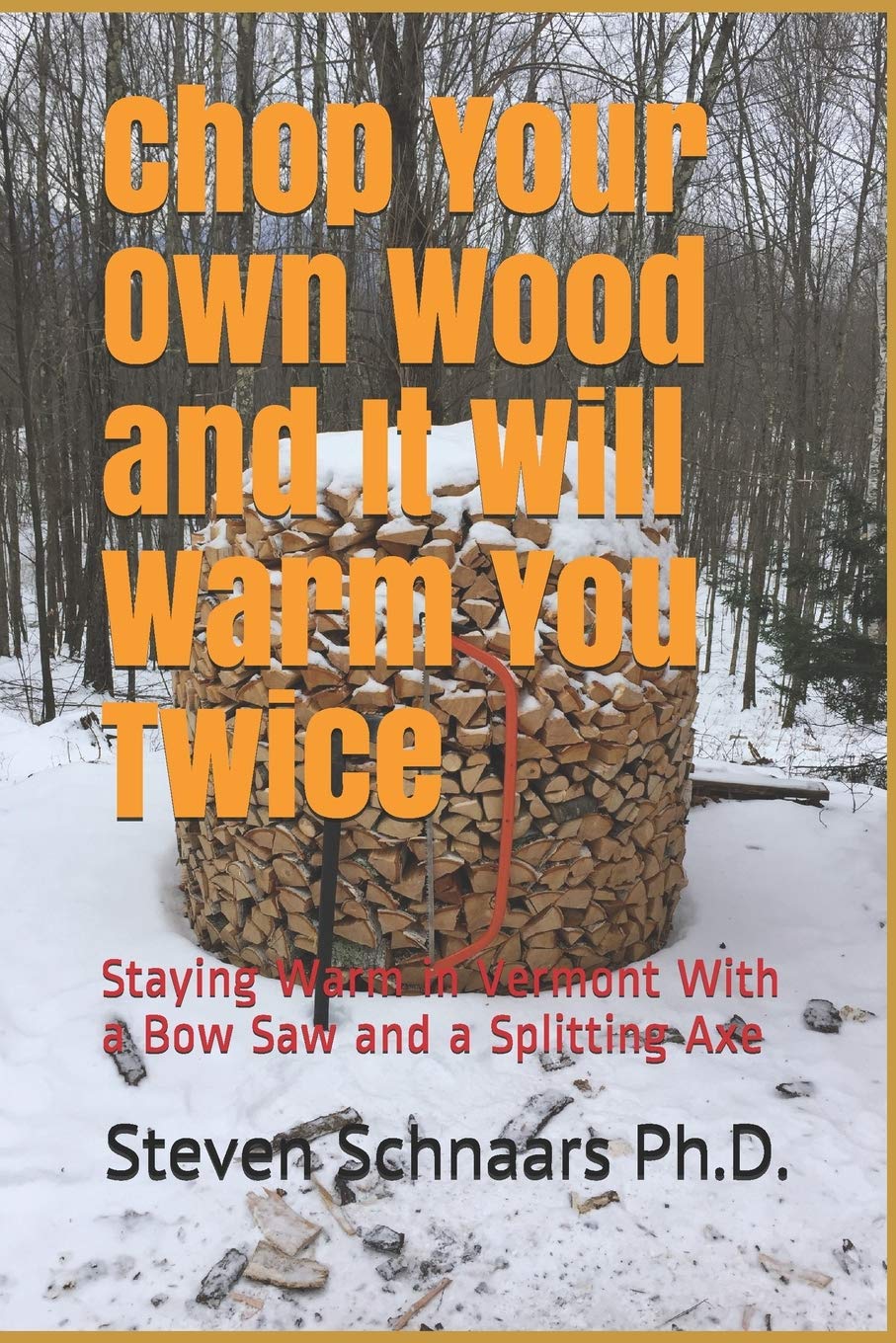 Chop Your Own Wood and It Will Warm You Twice: Staying Warm in Vermont With a Bow Saw and a Splitting Axe