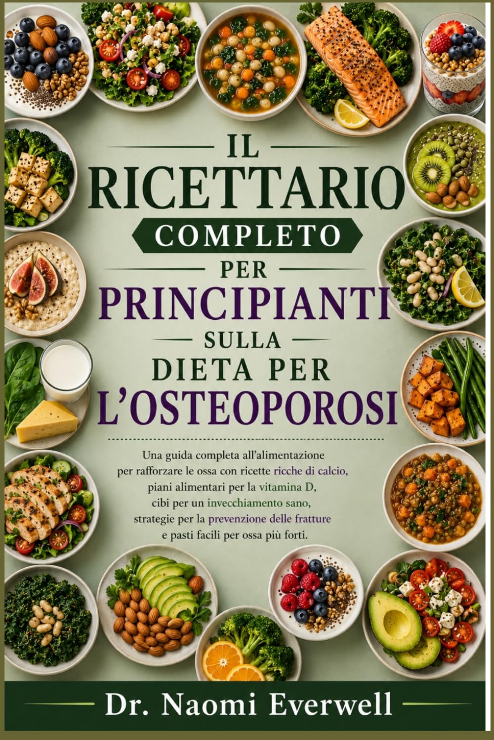 IL RICETTARIO COMPLETO PER PRINCIPIANTI SULLA DIETA PER L'OSTEOPOROSI: Una guida completa all'alimentazione per rafforzare le ossa con ricette ricche ... sano, strategie per la prevenzi