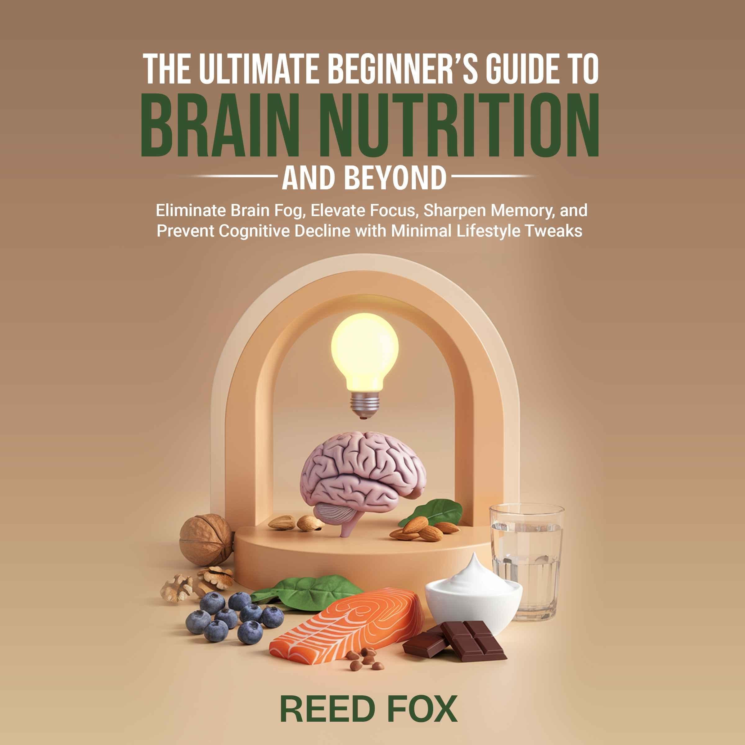The Ultimate Beginner’s Guide to Brain Nutrition and Beyond