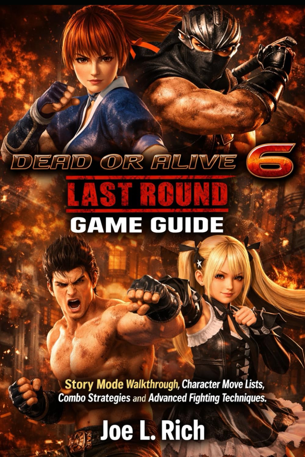 Dead or Alive 6 Last Round Game Guide: Story Mode Walkthrough, Character Move Lists, Combo Strategies and Advanced Fighting Techniques