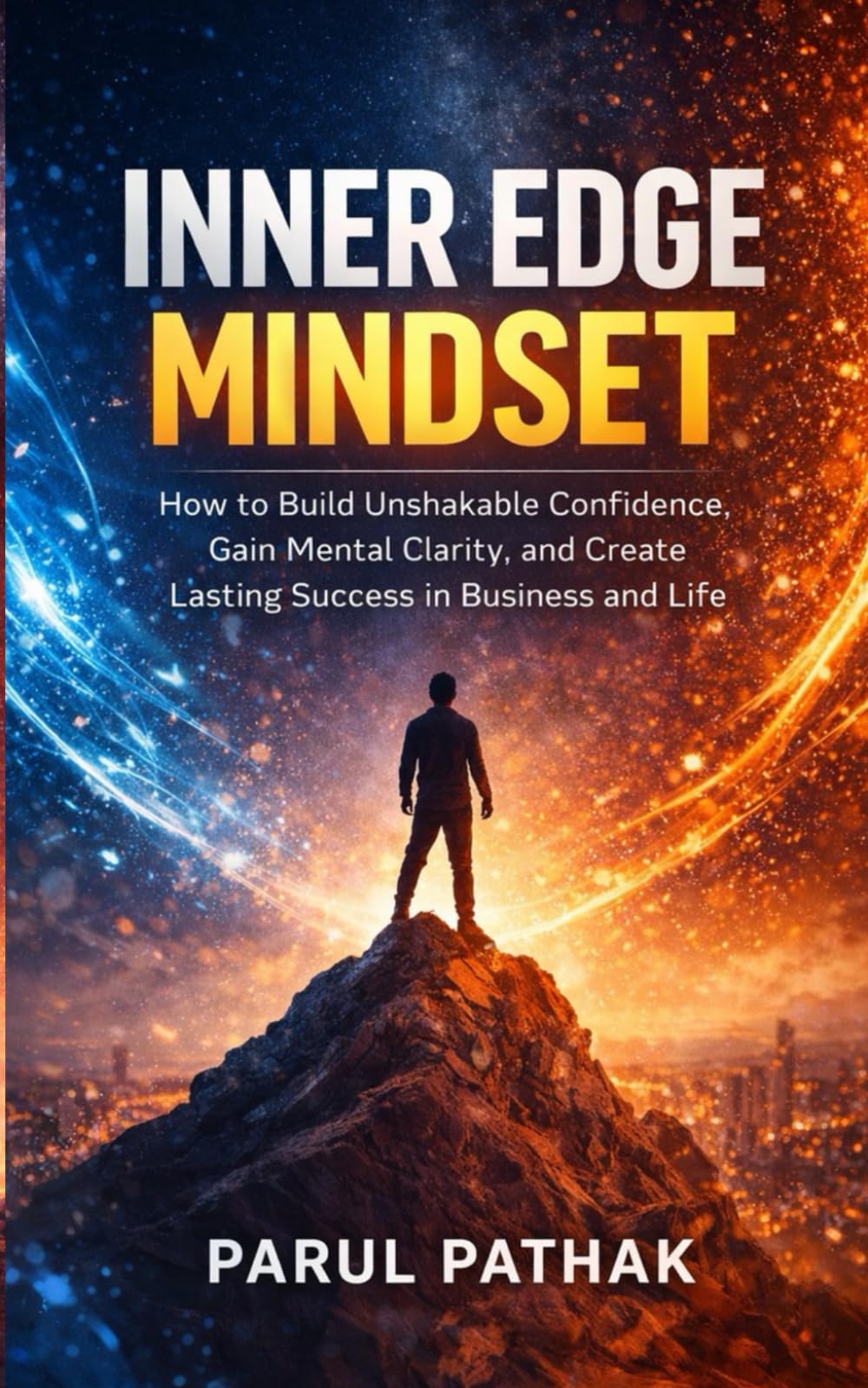 Inner Edge Mindset: How to Build Unshakable Confidence, Gain Mental Clarity, and Create Lasting Success in Business and Life