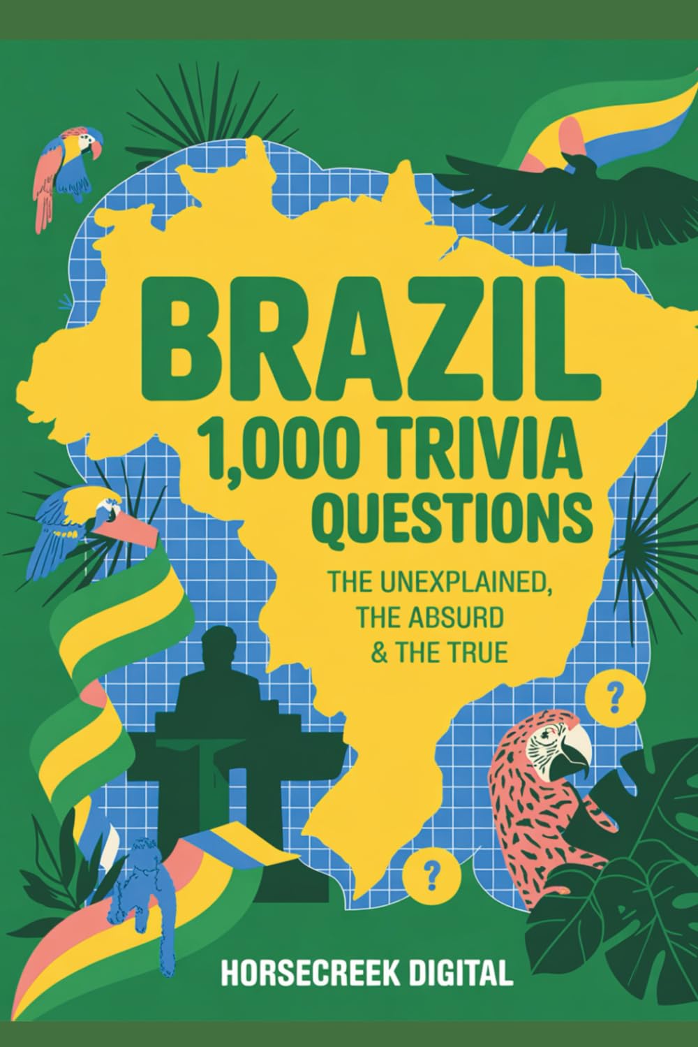 Brazil The Unexplained, The Absurd and The True: 1,000 Trivia Questions