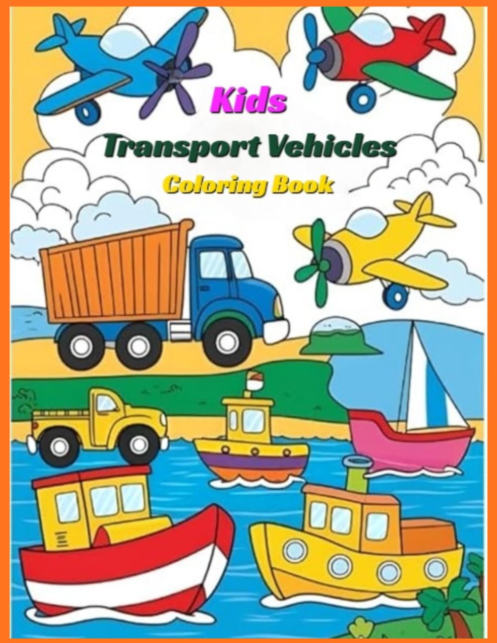 Transportation Coloring Activity Book for Kids Easy and Fun Vehicles with Simple Designs: My Big Vehicle Coloring Book for Little Kids, Airplanes, Cars and Trucks