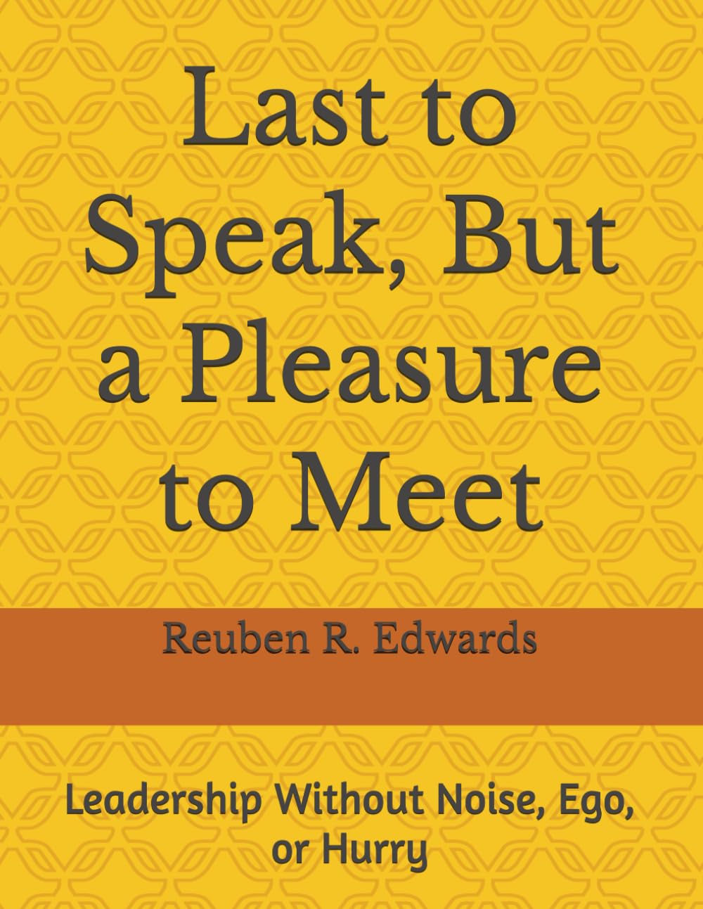 Last to Speak, But a Pleasure to Meet: Leadership Without Noise, Ego, or Hurry
