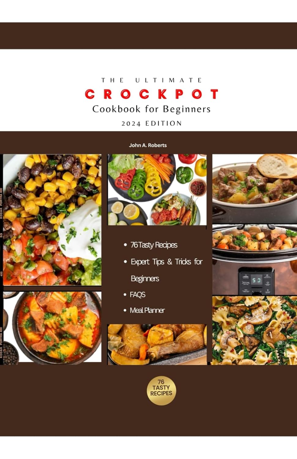 The Ultimate Crockpot Cookbook for Beginners 2024: Master the Art of Crockpot Cooking with 76 Easy, Affordable and Tasty Recipes and Expert Tips