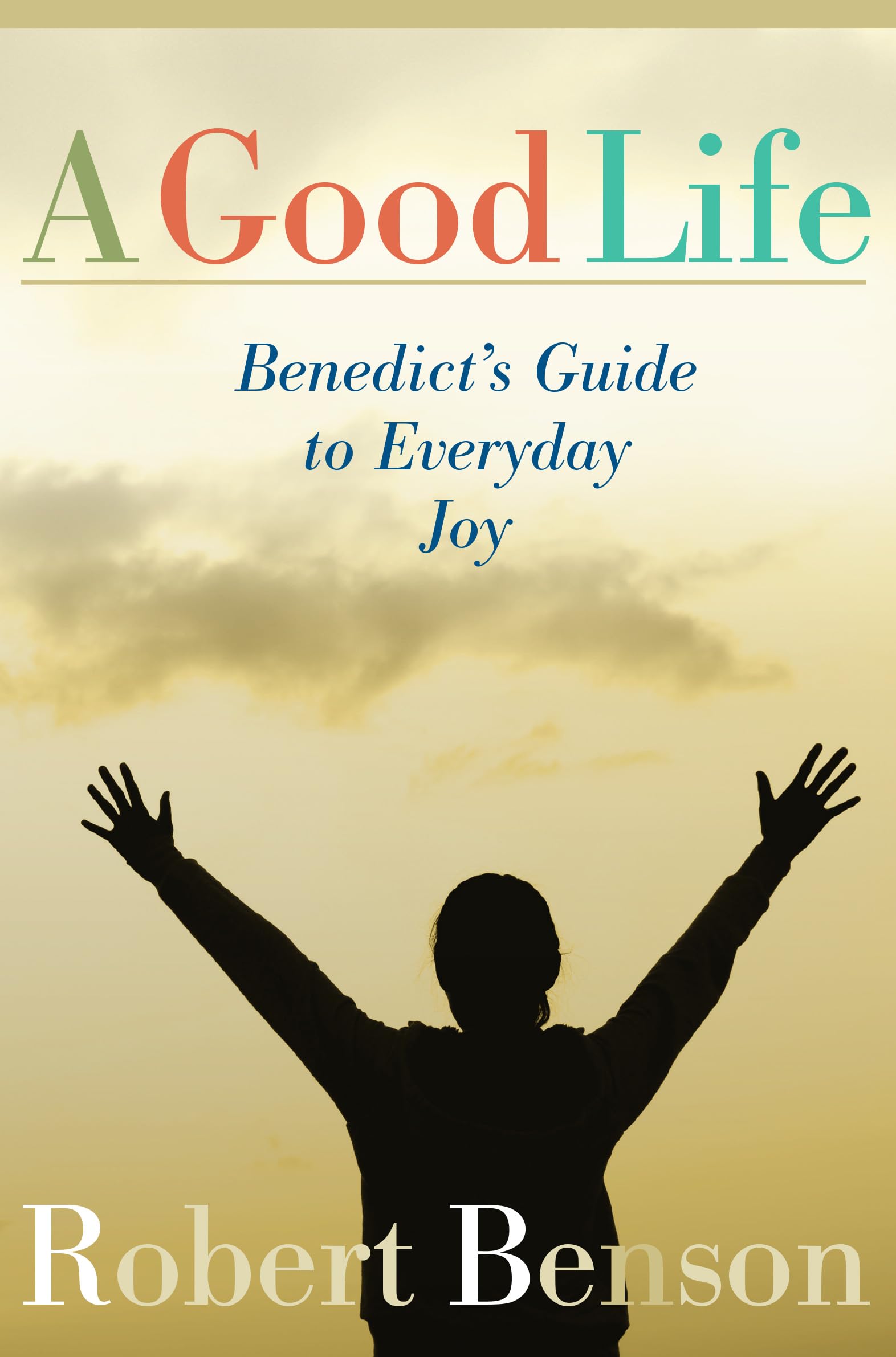A Good Life: Benedict's Guide to Everyday Joy Paperback – April 1, 2004