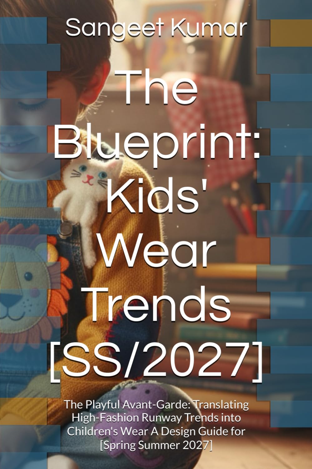 The Blueprint: Kids' Wear Trends [SS/2027]: The Playful Avant-Garde: Translating High-Fashion Runway Trends into Children's Wear A Design Guide for [Spring Summer 2027]