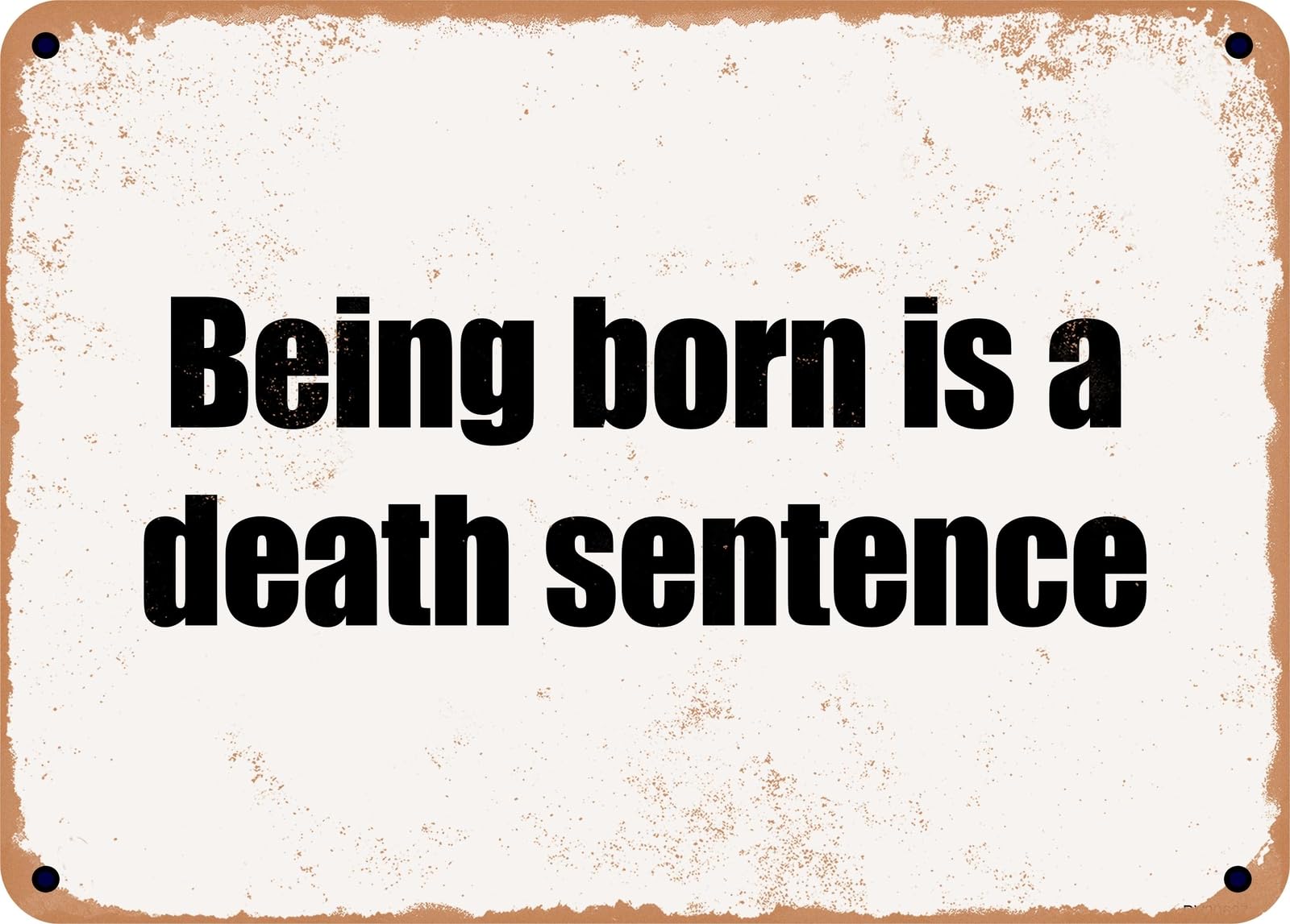 Miaomansenstore Metal Sign - Being Born Is A Death Sentence Home Decor