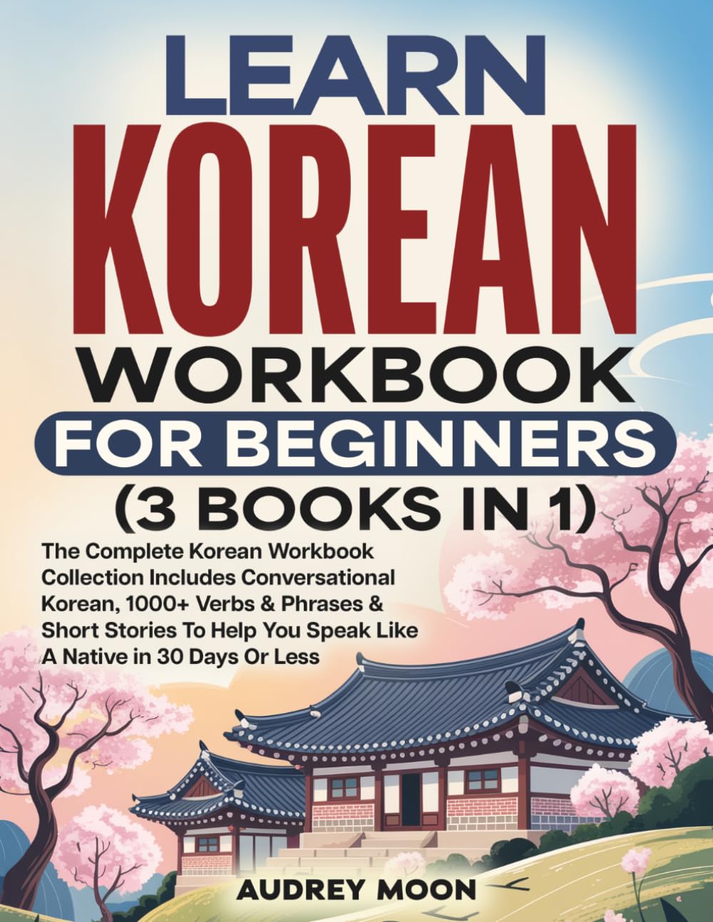 Learn Korean Workbook For Beginners (3 Books in 1): Conversational Korean with 1000+ Verbs, Short Stories & Essential K-Culture Vocabulary (Korean Language Learning)
