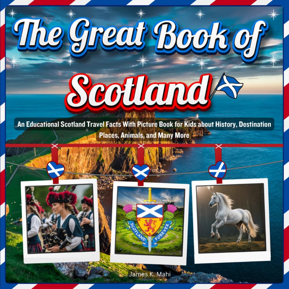 The Great Book of Scotland: An Educational Scotland Travel Facts With Picture Book for Kids about History, Destination Places, Animals, and Many More