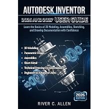 AUTODESK INVENTOR 2026 AND 2027 USER GUIDE A Complete Step-by-Step Manual to 3D Modeling, Parametric Design, Assemblies, Sheet Metal, and Technical ... Documentation for Beginners to Advanced Users