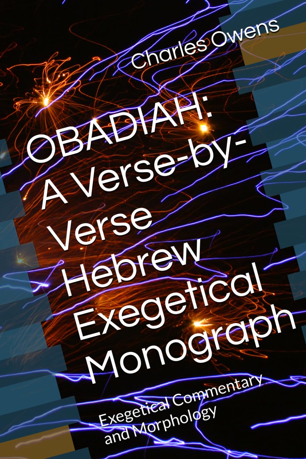 OBADIAH: A Verse-by-Verse Hebrew Exegetical Monograph: Exegetical Commentary and Morphology
