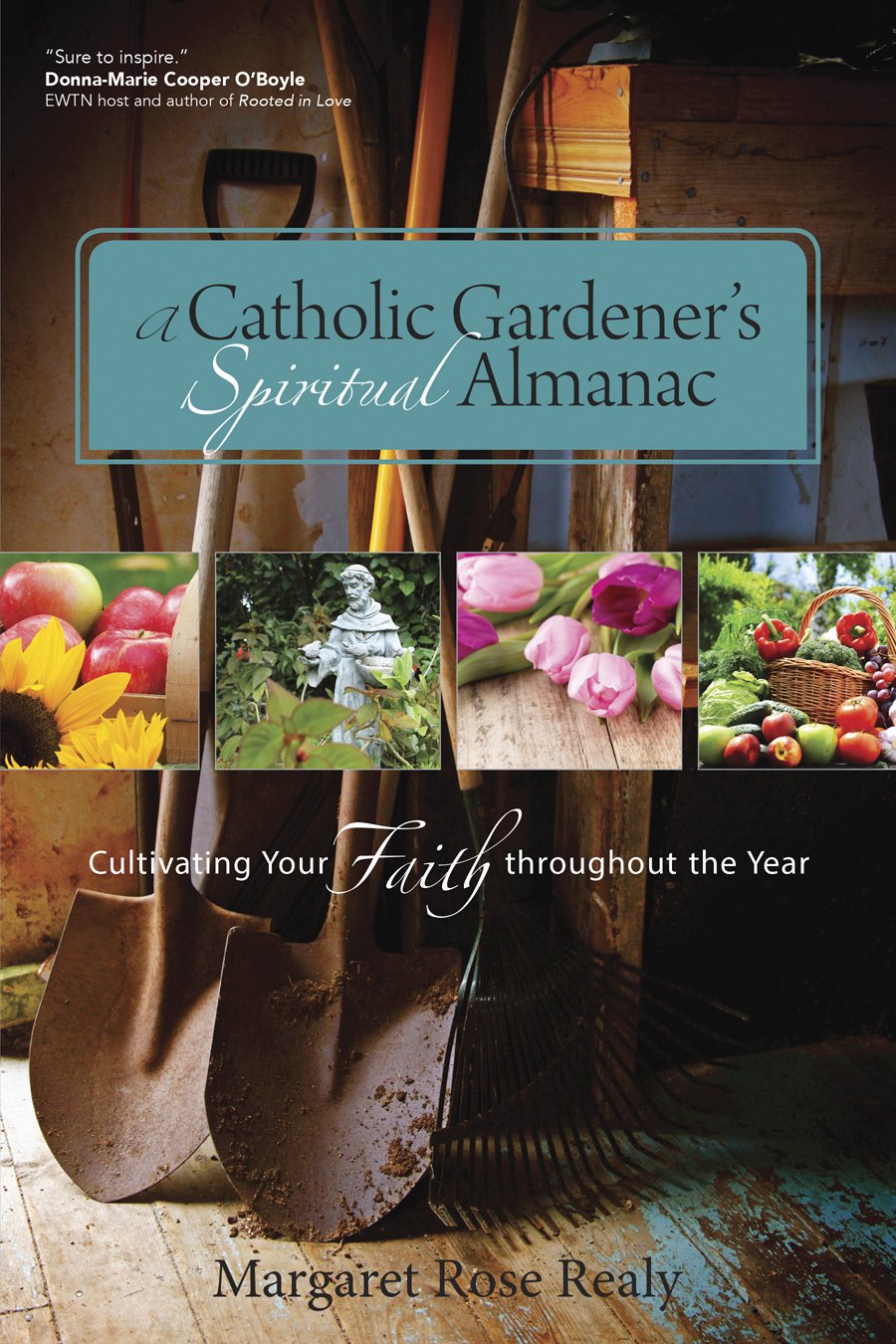 A Catholic Gardener’s Spiritual Almanac: Cultivating Your Faith throughout the Year
