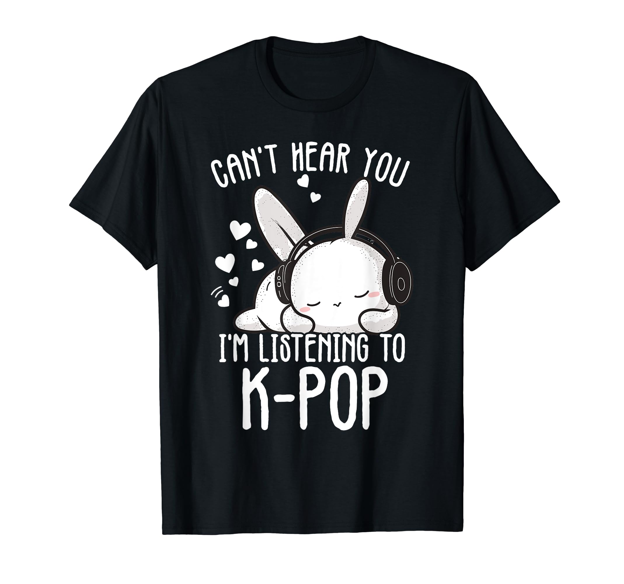 Can't Hear You I'm Listening Kpop Rabbit K-pop Merchandise T-Shirt