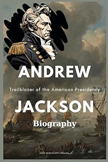 Andrew Jackson Biography: Trailblazer of the American Presidency